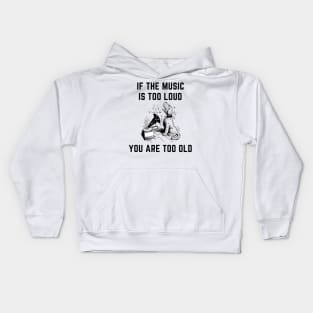 If the music is too loud you are too old Kids Hoodie